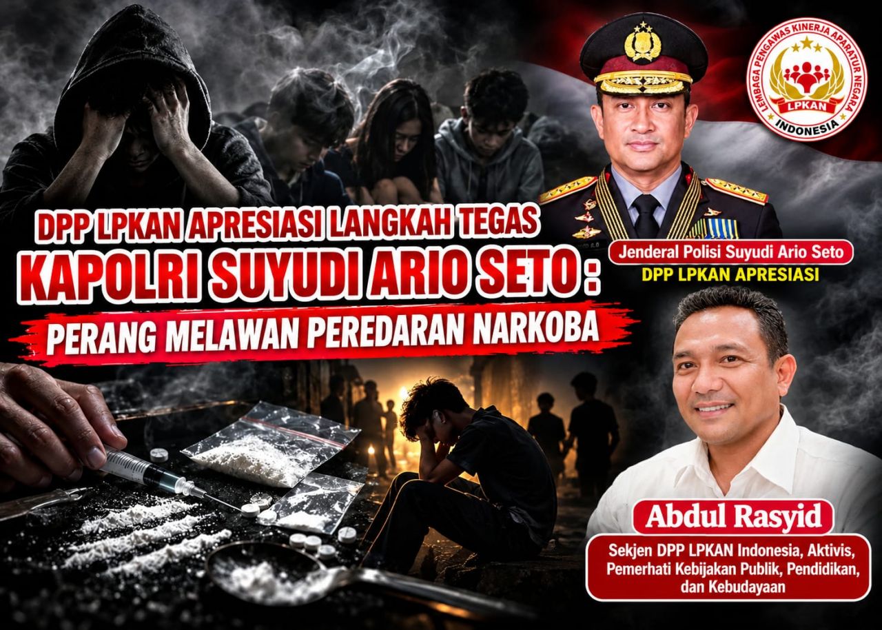 DPP LPKAN APRESIASI LANGKAH TEGAS KAPOLRI SUYUDI ARIO SETO : PERANG MELAWAN PEREDARAN NARKOBA